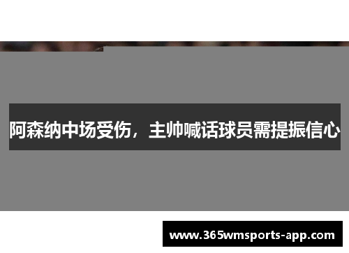 阿森纳中场受伤，主帅喊话球员需提振信心