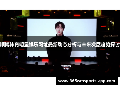 顺博体育明星娱乐网址最新动态分析与未来发展趋势探讨