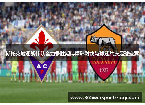斯托克城迎战什队全力争胜期待精彩对决与球迷共庆足球盛宴