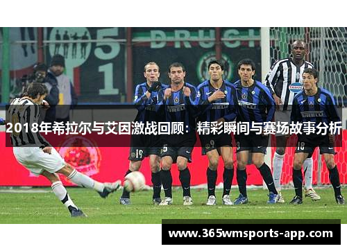 2018年希拉尔与艾因激战回顾：精彩瞬间与赛场故事分析