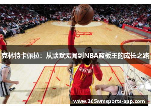克林特卡佩拉：从默默无闻到NBA篮板王的成长之路